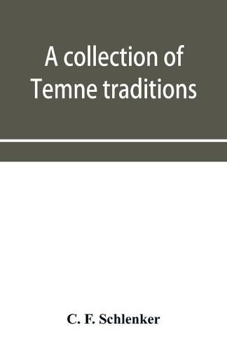 Cover image for A collection of Temne traditions, fables and proverbs, with an English translation; also some specimens of the author's own Temne compositions and translations to which is appended A Temne-English Vocabulary