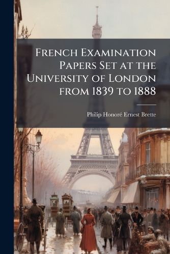 Cover image for French Examination Papers Set at the University of London from 1839 to 1888
