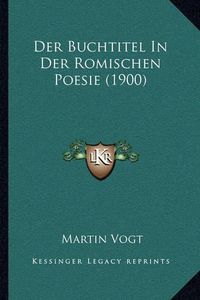 Cover image for Der Buchtitel in Der Romischen Poesie (1900)