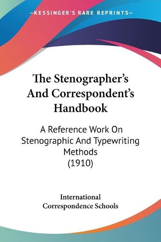 Cover image for The Stenographer's and Correspondent's Handbook: A Reference Work on Stenographic and Typewriting Methods (1910)