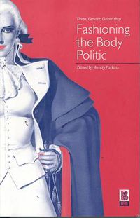 Cover image for Fashioning the Body Politic: Dress, Gender, Citizenship