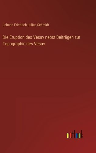Cover image for Die Eruption des Vesuv nebst Beitraegen zur Topographie des Vesuv