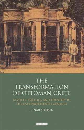 Cover image for The Transformation of Ottoman Crete: Revolts, Politics and Identity in the Late Nineteenth Century