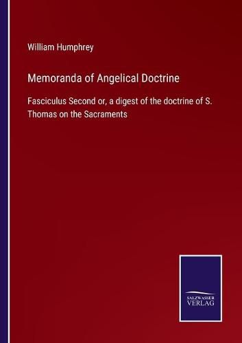 Cover image for Memoranda of Angelical Doctrine: Fasciculus Second or, a digest of the doctrine of S. Thomas on the Sacraments