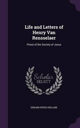 Cover image for Life and Letters of Henry Van Rensselaer: Priest of the Society of Jesus