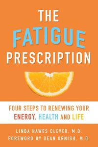 Cover image for The Fatigue Prescription: Four Steps to Restoring Your Energy, Health and Life