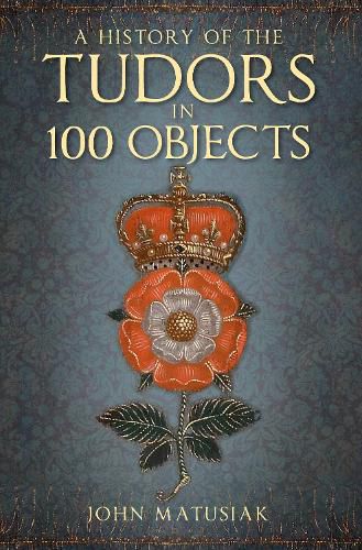 A History of the Tudors in 100 Objects