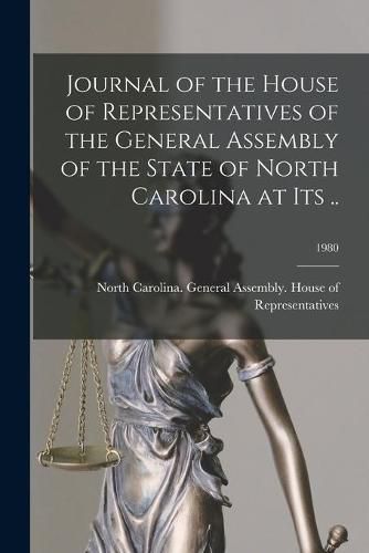 Cover image for Journal of the House of Representatives of the General Assembly of the State of North Carolina at Its ..; 1980