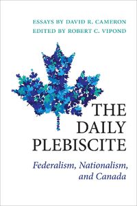 Cover image for The Daily Plebiscite: Federalism, Nationalism, and Canada