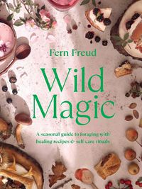 Cover image for Wild Magic: Healing plant-based recipes and soothing self-care rituals