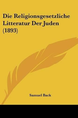 Die Religionsgesetzliche Litteratur Der Juden (1893)