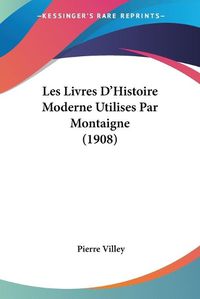 Cover image for Les Livres D'Histoire Moderne Utilises Par Montaigne (1908)