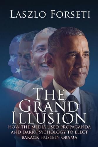 Cover image for The Grand Illusion: How the Media used Propaganda and Dark Psychology to Elect Barack Hussein Obama