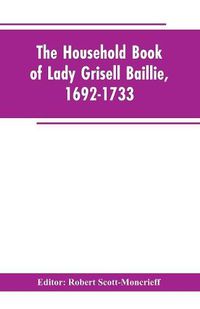 Cover image for The household book of Lady Grisell Baillie, 1692-1733