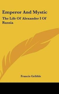 Cover image for Emperor and Mystic: The Life of Alexander I of Russia