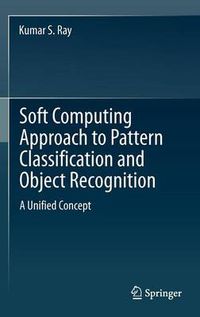 Cover image for Soft Computing Approach to Pattern Classification and Object Recognition: A Unified Concept