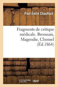 Cover image for Fragments de Critique Medicale. Broussais, Magendie, Chomel