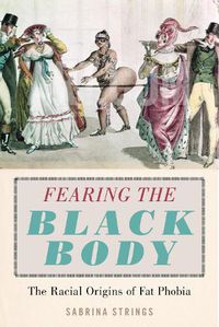 Cover image for Fearing the Black Body: The Racial Origins of Fat Phobia