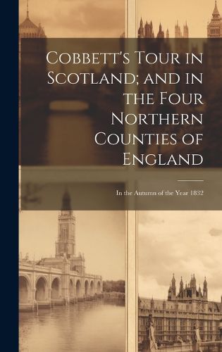 Cover image for Cobbett's Tour in Scotland; and in the Four Northern Counties of England