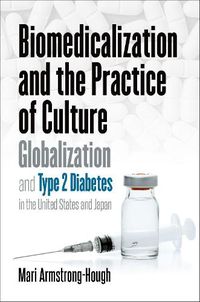 Cover image for Biomedicalization and the Practice of Culture: Globalization and Type 2 Diabetes in the United States and Japan