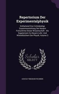 Cover image for Repertorium Der Experimentalphysik: Enthaltend Eine Vollstandige Zusammenstellung Der Neuern Fortschritte Dieser Wissenschaft: ALS Supplement Zu Neuern Lehr- Und Worterbuchern Der Physik, Volume 3