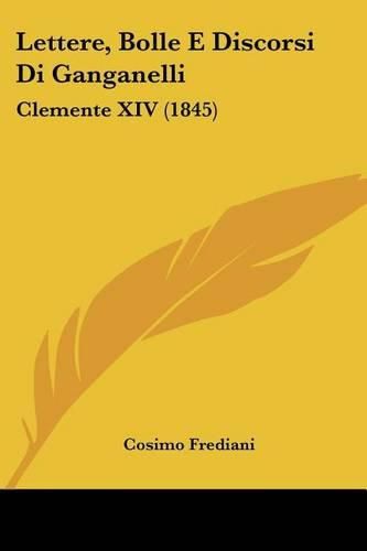 Cover image for Lettere, Bolle E Discorsi Di Ganganelli: Clemente XIV (1845)