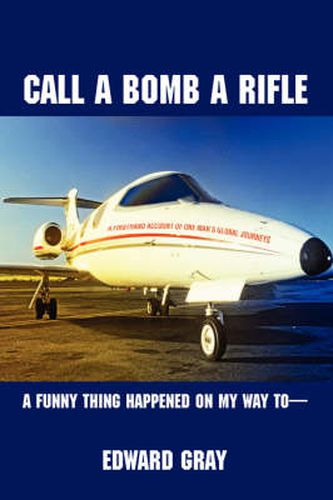 Cover image for Call a Bomb a Rifle: A Funny Thing Happened on My Way to-