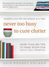 Cover image for Never Too Busy to Cure Clutter: Simplify Your Life One Minute at a Time