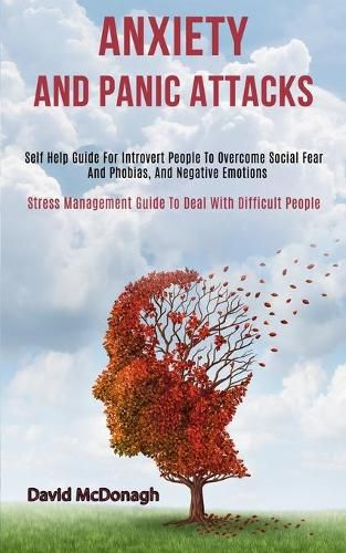 Cover image for Anxiety and Panic Attacks: Self Help Guide for Introvert People to Overcome Social Fear and Phobias, and Negative Emotions (Stress Management Guide to Deal With Difficult People)