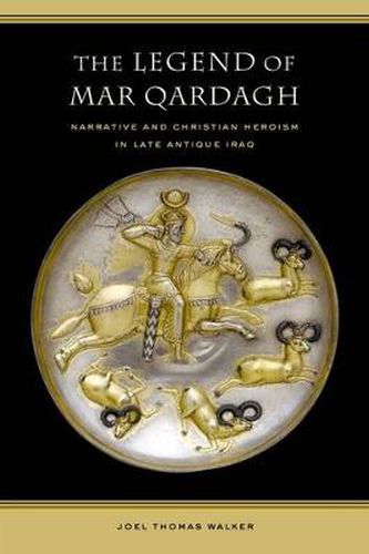 Cover image for The Legend of Mar Qardagh: Narrative and Christian Heroism in Late Antique Iraq