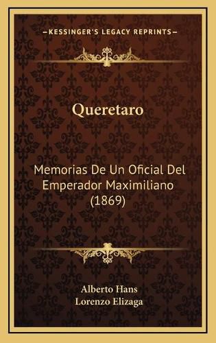 Cover image for Queretaro: Memorias de Un Oficial del Emperador Maximiliano (1869)