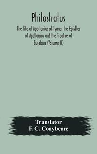 Cover image for Philostratus The life of Apollonius of Tyana, the Epistles of Apollonius and the Treatise of Eusebius (Volume II)