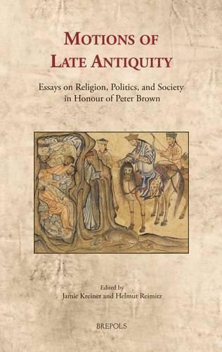 Motions of Late Antiquity: Essays on Religion, Politics, and Society in Honour of Peter Brown