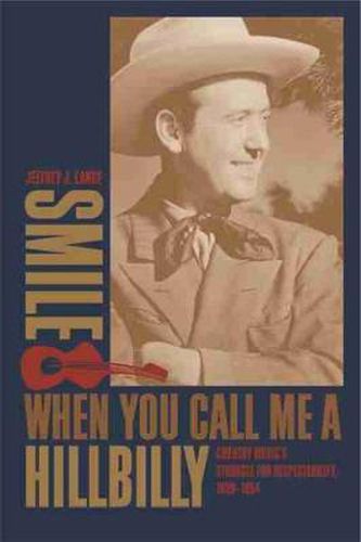 Smile When You Call Me a Hillbilly: Country Music's Struggle for Respectability, 1939-1954