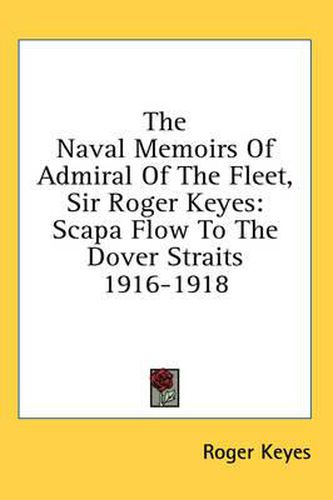 Cover image for The Naval Memoirs of Admiral of the Fleet, Sir Roger Keyes: Scapa Flow to the Dover Straits 1916-1918