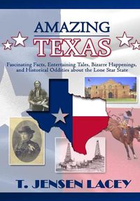 Cover image for Amazing Texas: Fascinating Facts, Entertaining Tales, Bizarre Happenings, and Historical Oddities About the Lone Star State