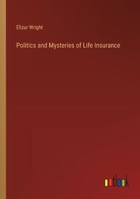 Cover image for Politics and Mysteries of Life Insurance