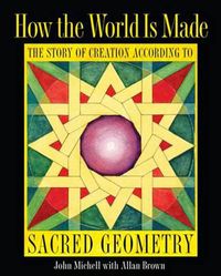 Cover image for How the World Is Made: The Story of Creation According to Sacred Geometry