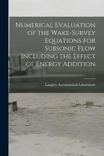 Cover image for Numerical Evaluation of the Wake-survey Equations for Subsonic Flow Including the Effect of Energy Addition