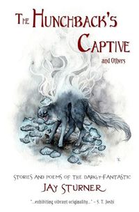 Cover image for The Hunchback's Captive and Others: Stories and Poems of the Darkly Fantastic