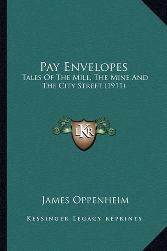 Cover image for Pay Envelopes Pay Envelopes: Tales of the Mill, the Mine and the City Street (1911) Tales of the Mill, the Mine and the City Street (1911)