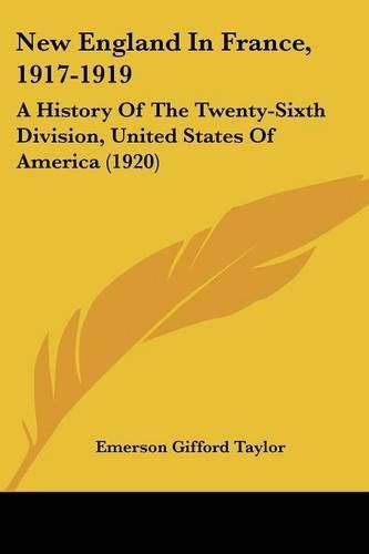 Cover image for New England in France, 1917-1919: A History of the Twenty-Sixth Division, United States of America (1920)