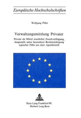 Cover image for Verwaltungsmittlung Privater: Private ALS Mittler Staatlicher Zweckverfolgung, Dargestellt Unter Besonderer Beruecksichtigung Typischer Faelle Aus Dem Agrarbereich