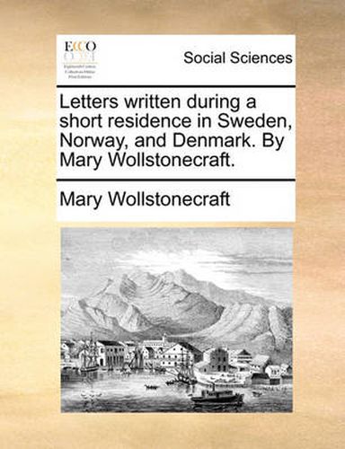 Cover image for Letters Written During a Short Residence in Sweden, Norway, and Denmark. by Mary Wollstonecraft.