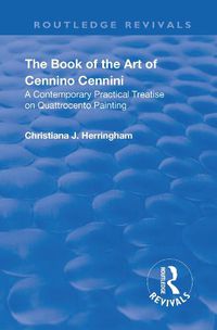 Cover image for The Book of the Art of Cennino Cennini: A contemporary practical treatise on Quattrocento painting