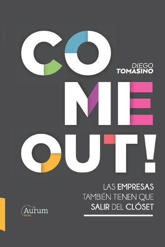 Cover image for Come Out!: Las Empresas Tambien Tienen Que Salir del Closet