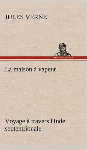 Cover image for La maison a vapeur Voyage a travers l'Inde septentrionale