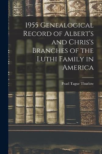 Cover image for 1955 Genealogical Record of Albert's and Chris's Branches of the Luthi Family in America