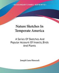 Cover image for Nature Sketches in Temperate America: A Series of Sketches and Popular Account of Insects, Birds and Plants