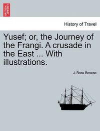 Cover image for Yusef; Or, the Journey of the Frangi. a Crusade in the East ... with Illustrations.